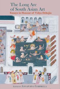 The Long Arc of South Asian Art: Essays in Honour of Vidya Dehejia 