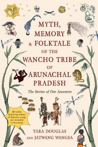 Myth, Memory and Folktale of the Wancho Tribe of Arunachal Pradesh : The Stories of Our Ancestors
